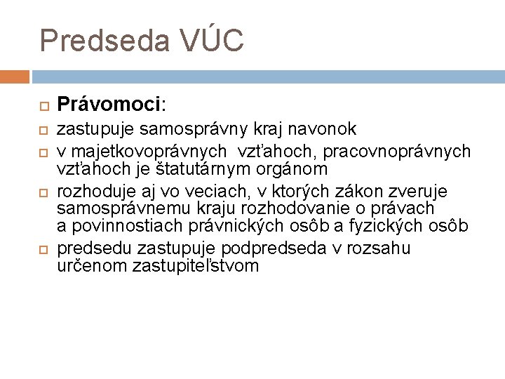 Predseda VÚC Právomoci: zastupuje samosprávny kraj navonok v majetkovoprávnych vzťahoch, pracovnoprávnych vzťahoch je štatutárnym