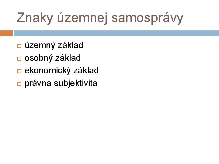 Znaky územnej samosprávy územný základ osobný základ ekonomický základ právna subjektivita 