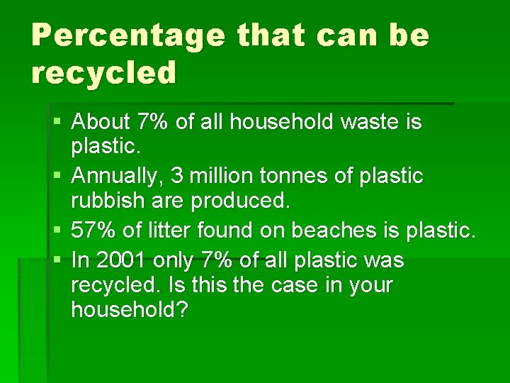 Percentage that can be recycled § About 7% of all household waste is plastic.