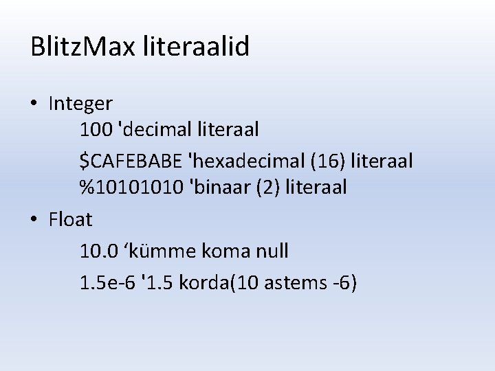 Blitz. Max literaalid • Integer 100 'decimal literaal $CAFEBABE 'hexadecimal (16) literaal %1010 'binaar