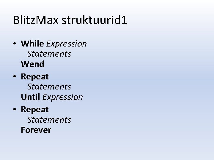 Blitz. Max struktuurid 1 • While Expression Statements Wend • Repeat Statements Until Expression