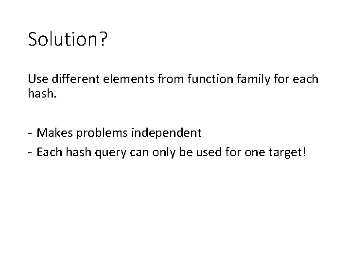 Solution? Use different elements from function family for each hash. - Makes problems independent