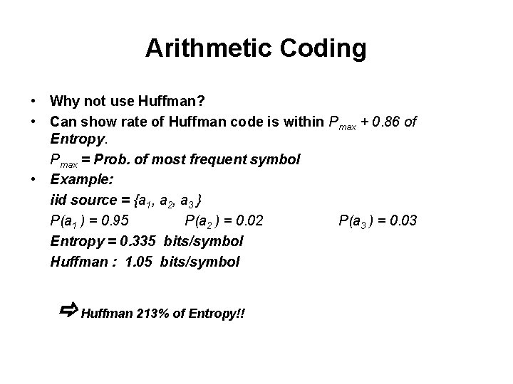 Arithmetic Coding • Why not use Huffman? • Can show rate of Huffman code Arithmetic Coding • Why not use Huffman? • Can show rate of Huffman code