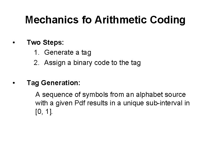 Mechanics fo Arithmetic Coding • Two Steps: 1. Generate a tag 2. Assign a Mechanics fo Arithmetic Coding • Two Steps: 1. Generate a tag 2. Assign a