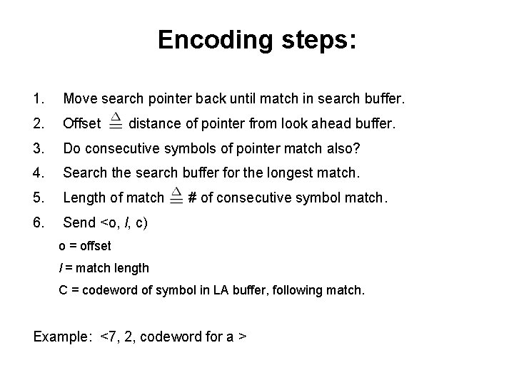 Encoding steps: 1. Move search pointer back until match in search buffer. 2. Offset Encoding steps: 1. Move search pointer back until match in search buffer. 2. Offset