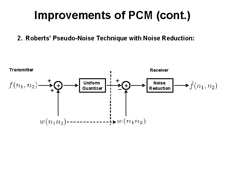 Improvements of PCM (cont. ) 2. Roberts’ Pseudo-Noise Technique with Noise Reduction: Transmitter Receiver Improvements of PCM (cont. ) 2. Roberts’ Pseudo-Noise Technique with Noise Reduction: Transmitter Receiver
