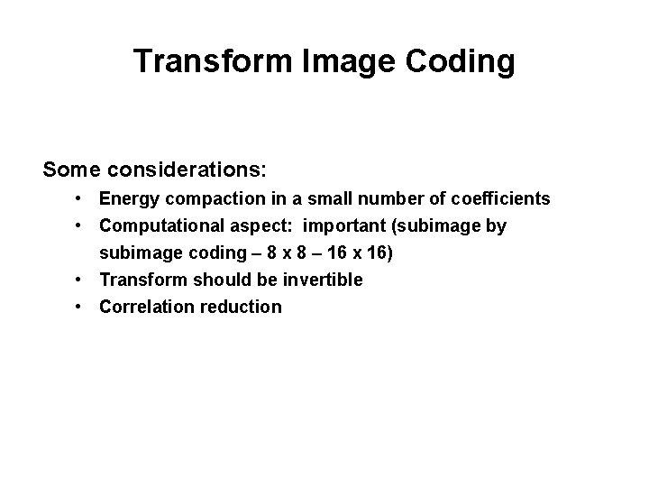 Transform Image Coding Some considerations: • Energy compaction in a small number of coefficients Transform Image Coding Some considerations: • Energy compaction in a small number of coefficients