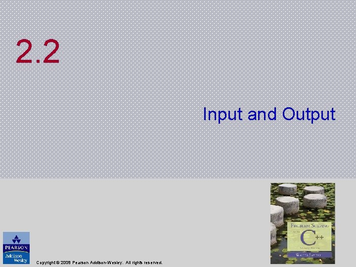 2. 2 Input and Output Copyright © 2008 Pearson Addison-Wesley. All rights reserved. 