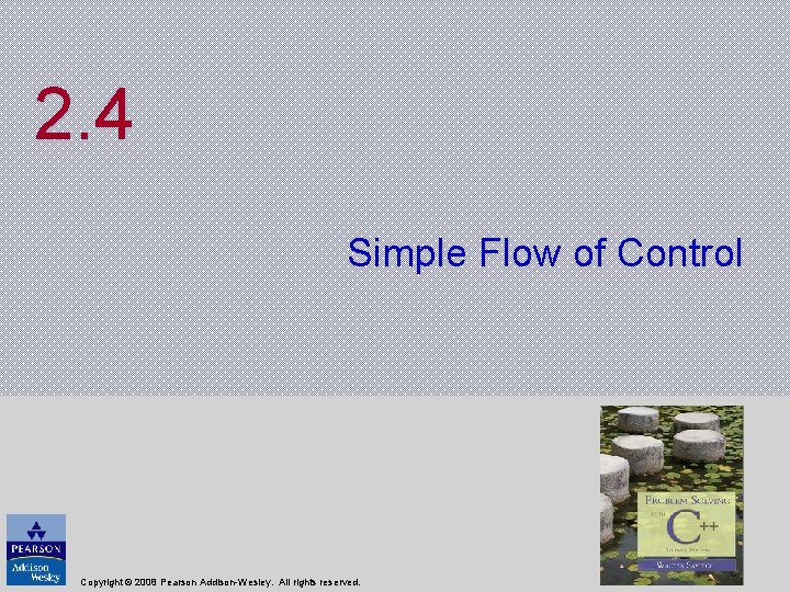 2. 4 Simple Flow of Control Copyright © 2008 Pearson Addison-Wesley. All rights reserved.