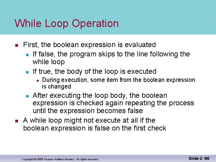 While Loop Operation n First, the boolean expression is evaluated n If false, the