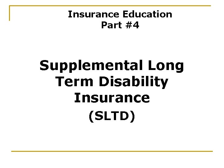 Insurance Education Part #4 Supplemental Long Term Disability Insurance (SLTD) 