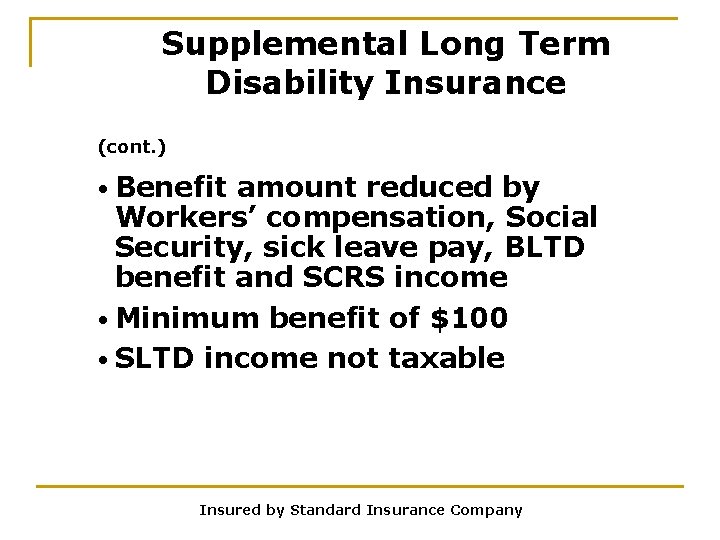 Supplemental Long Term Disability Insurance (cont. ) • Benefit amount reduced by Workers’ compensation,