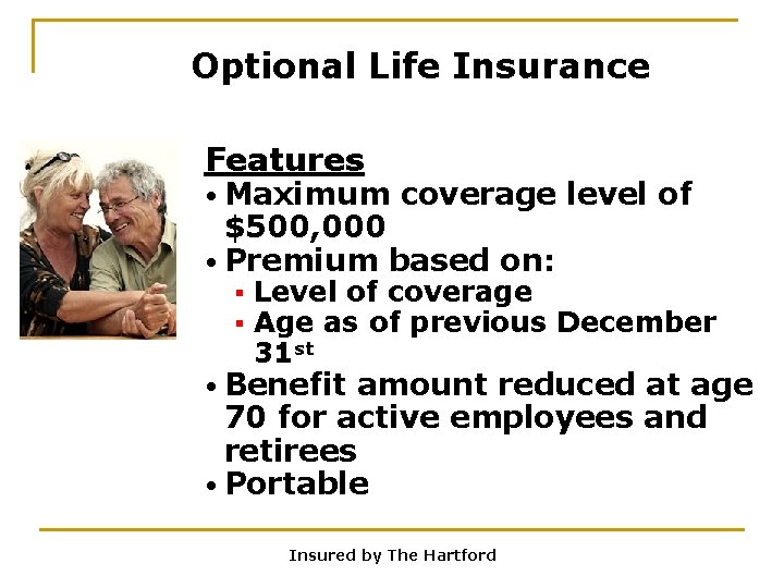 Optional Life Insurance Features • Maximum coverage level of $500, 000 • Premium based