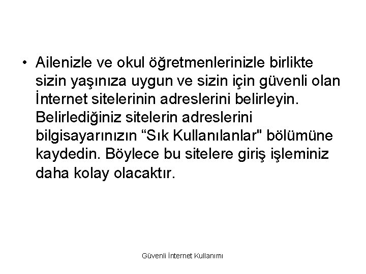  • Ailenizle ve okul öğretmenlerinizle birlikte sizin yaşınıza uygun ve sizin için güvenli