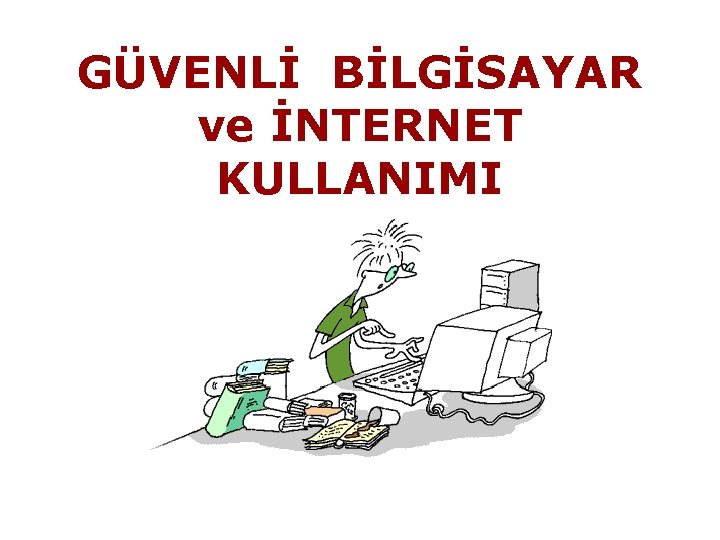 GÜVENLİ BİLGİSAYAR ve İNTERNET KULLANIMI 