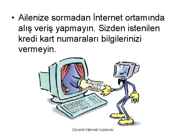  • Ailenize sormadan İnternet ortamında alış veriş yapmayın. Sizden istenilen kredi kart numaraları