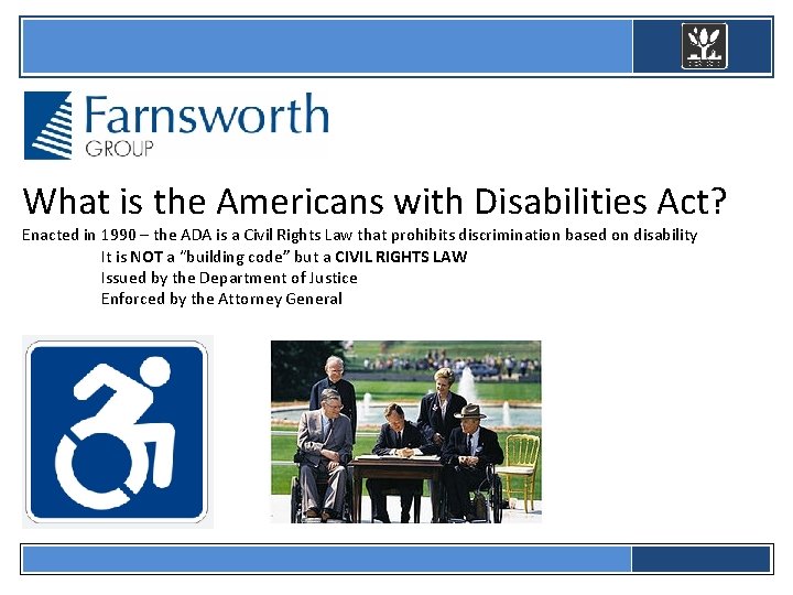  What is the Americans with Disabilities Act? Enacted in 1990 – the ADA