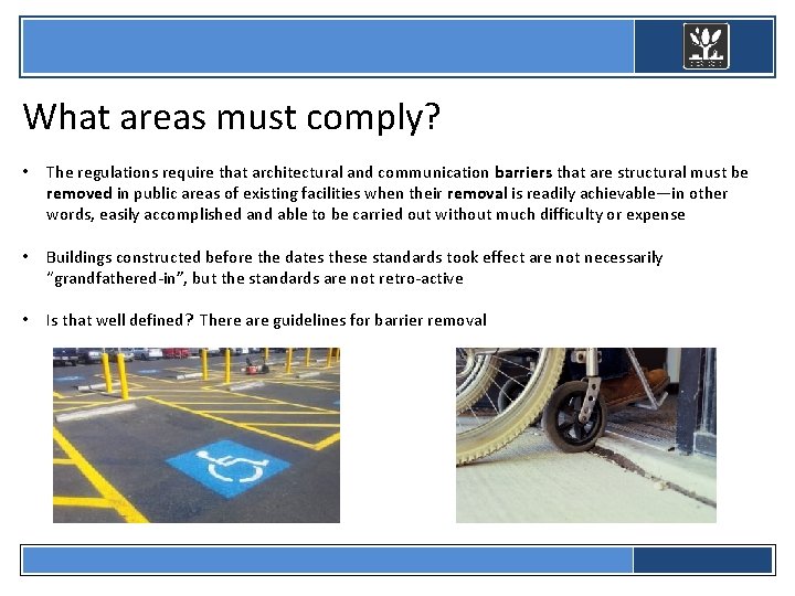  What areas must comply? • The regulations require that architectural and communication barriers