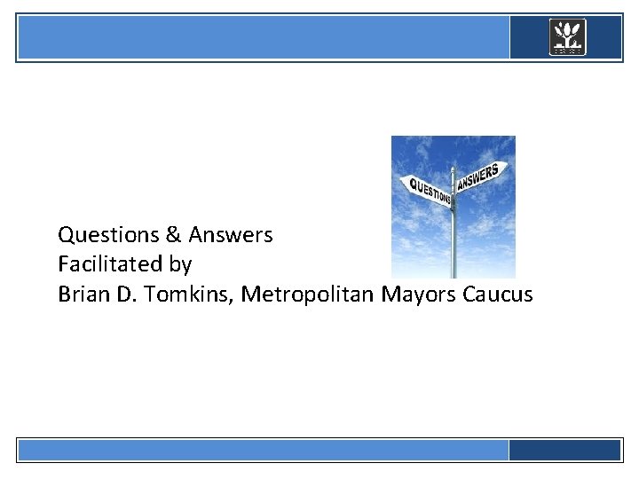  Questions & Answers Facilitated by Brian D. Tomkins, Metropolitan Mayors Caucus 