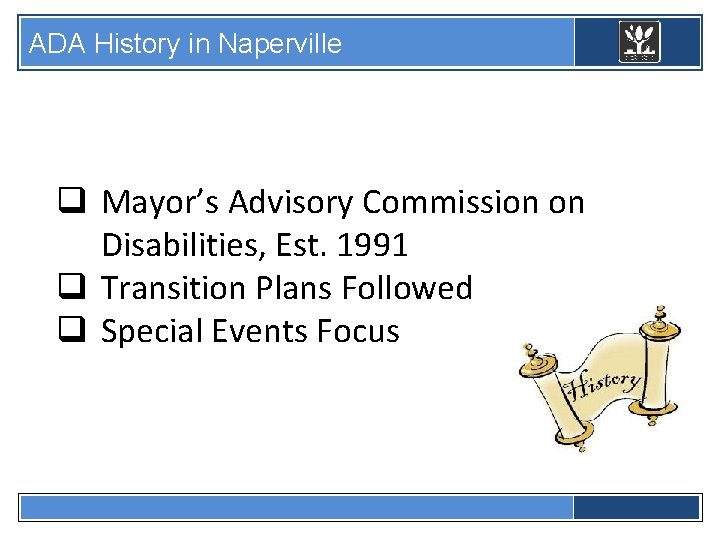 ADA History in Naperville q Mayor’s Advisory Commission on Disabilities, Est. 1991 q Transition