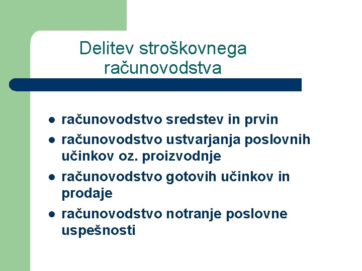 Delitev stroškovnega računovodstva l l računovodstvo sredstev in prvin računovodstvo ustvarjanja poslovnih učinkov oz.