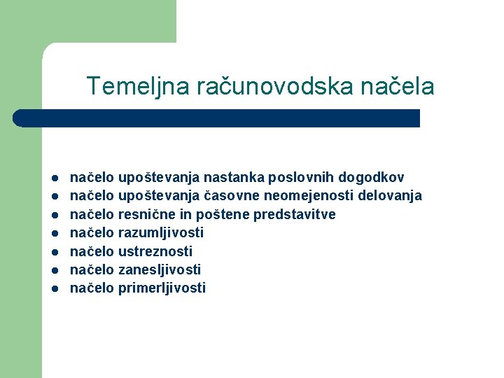 Temeljna računovodska načela l l l l načelo upoštevanja nastanka poslovnih dogodkov načelo upoštevanja