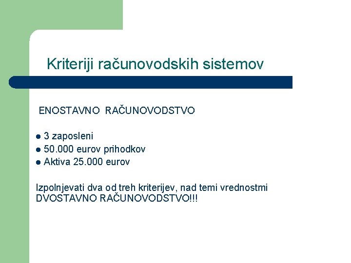 Kriteriji računovodskih sistemov ENOSTAVNO RAČUNOVODSTVO 3 zaposleni l 50. 000 eurov prihodkov l Aktiva