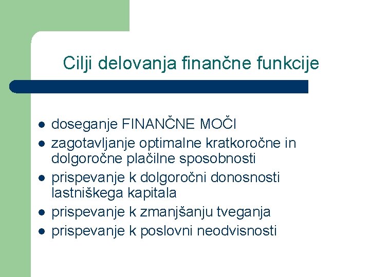 Cilji delovanja finančne funkcije l l l doseganje FINANČNE MOČI zagotavljanje optimalne kratkoročne in