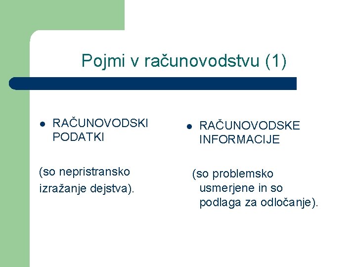 Pojmi v računovodstvu (1) l RAČUNOVODSKI PODATKI (so nepristransko izražanje dejstva). l RAČUNOVODSKE INFORMACIJE