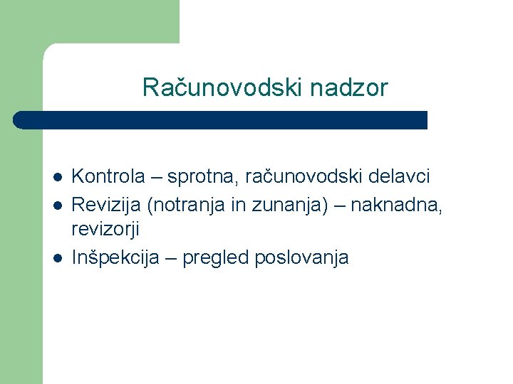 Računovodski nadzor l l l Kontrola – sprotna, računovodski delavci Revizija (notranja in zunanja)