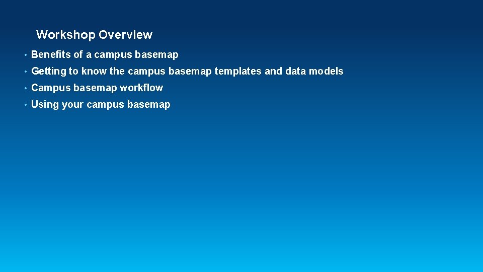 Workshop Overview • Benefits of a campus basemap • Getting to know the campus