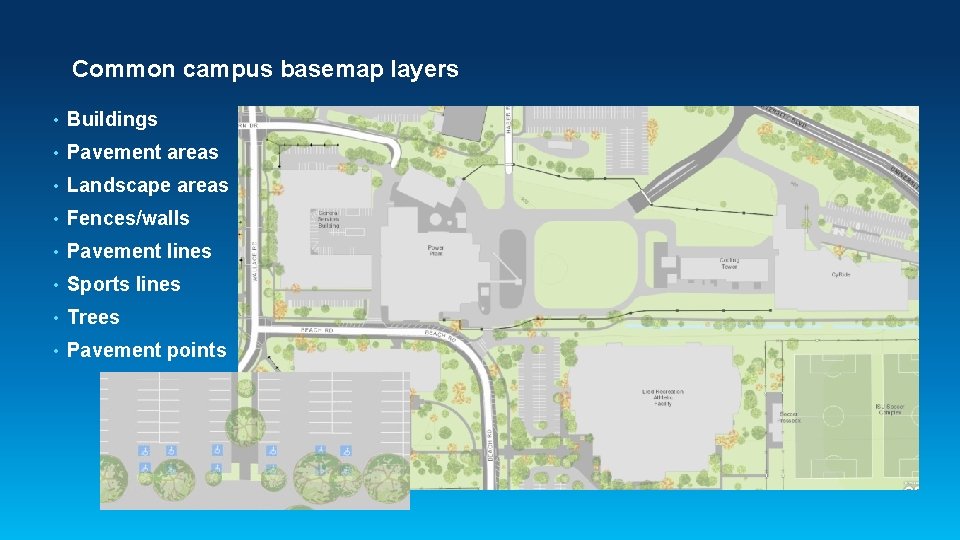 Common campus basemap layers • Buildings • Pavement areas • Landscape areas • Fences/walls