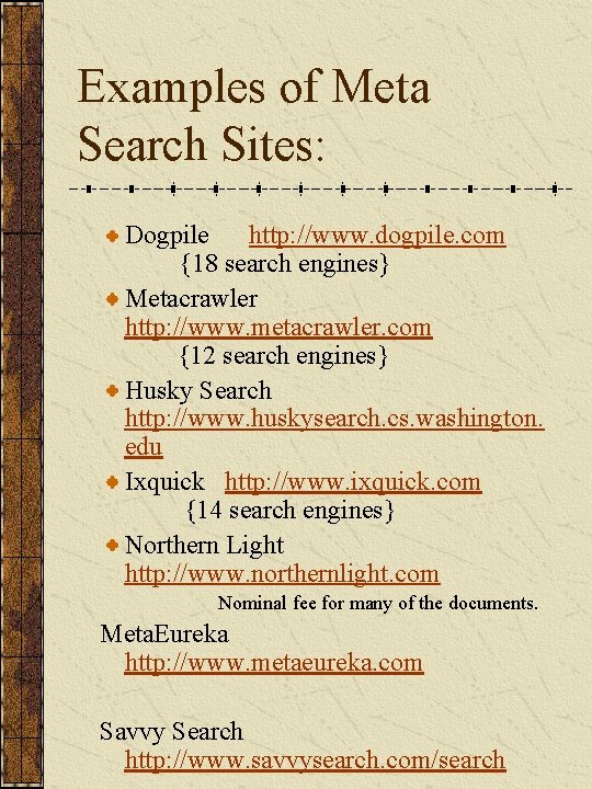 Examples of Meta Search Sites: Dogpile http: //www. dogpile. com {18 search engines} Metacrawler