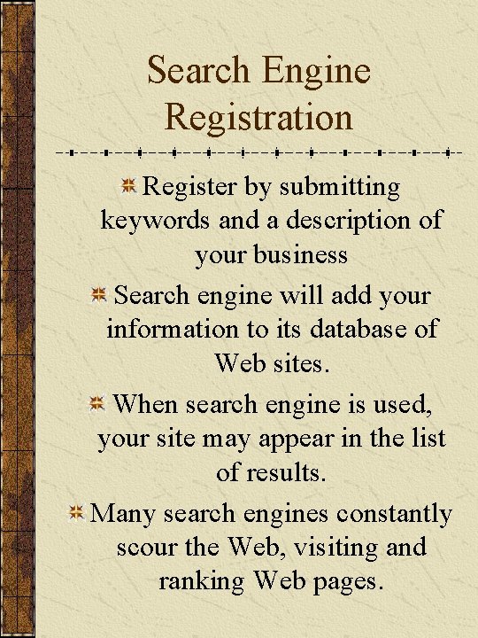 Search Engine Registration Register by submitting keywords and a description of your business Search