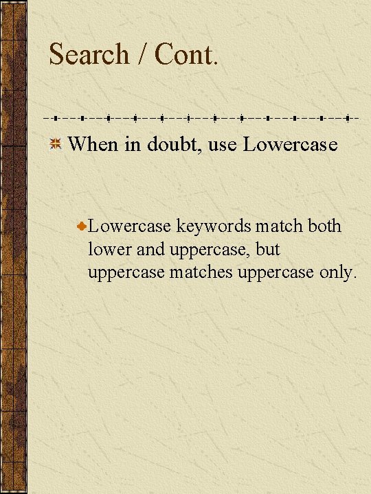 Search / Cont. When in doubt, use Lowercase keywords match both lower and uppercase,