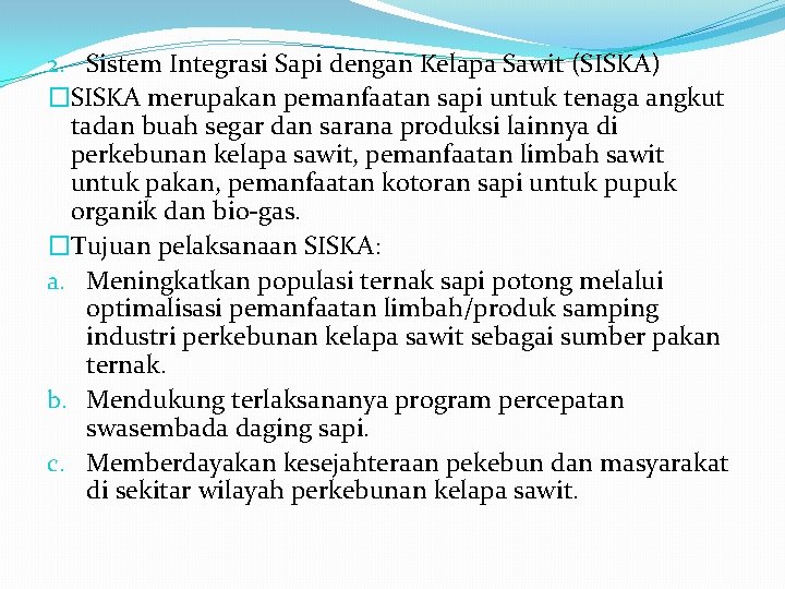 2. Sistem Integrasi Sapi dengan Kelapa Sawit (SISKA) �SISKA merupakan pemanfaatan sapi untuk tenaga