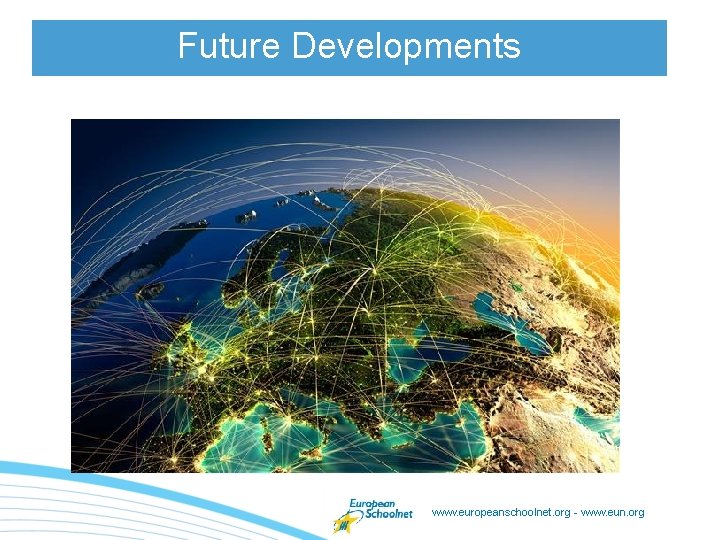 Future Developments www. europeanschoolnet. org - www. eun. org 