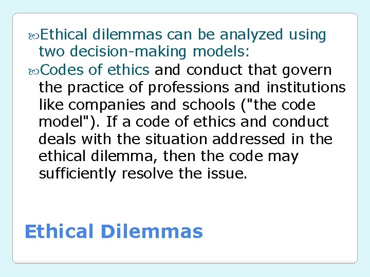  Ethical dilemmas can be analyzed using two decision-making models: Codes of ethics and