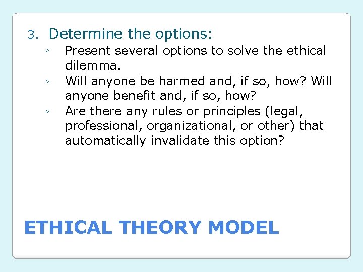 3. Determine the options: ◦ ◦ ◦ Present several options to solve the ethical