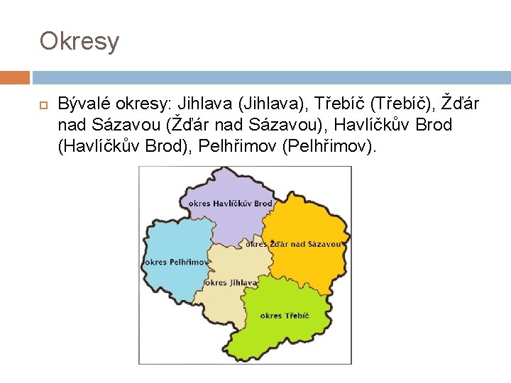 Okresy Bývalé okresy: Jihlava (Jihlava), Třebíč (Třebíč), Žďár nad Sázavou (Žďár nad Sázavou), Havlíčkův