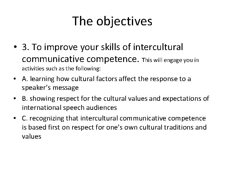 The objectives • 3. To improve your skills of intercultural communicative competence. This will