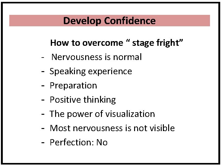 Develop Confidence How to overcome “ stage fright” - Nervousness is normal - Speaking