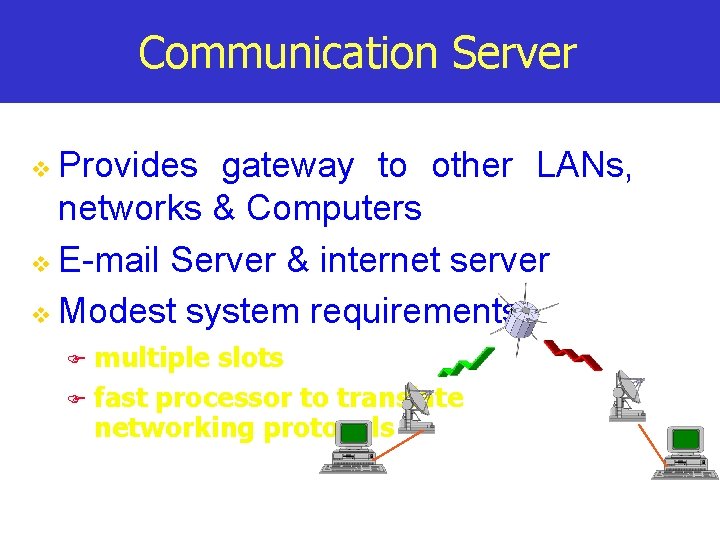 Communication Server Provides gateway to other LANs, networks & Computers v E-mail Server &