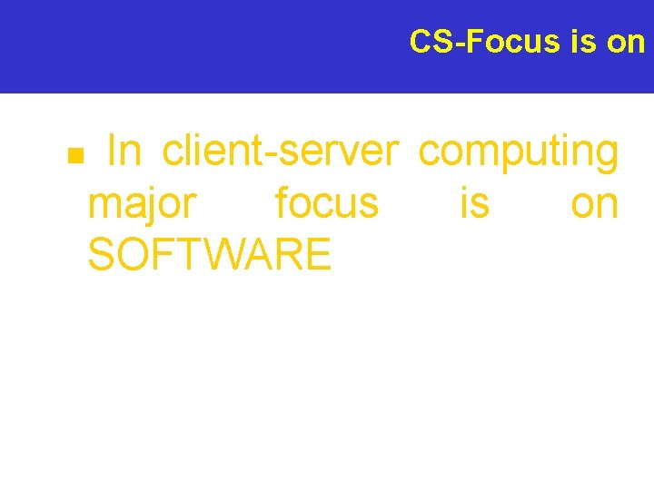 CS-Focus is on n In client-server computing major focus is on SOFTWARE 