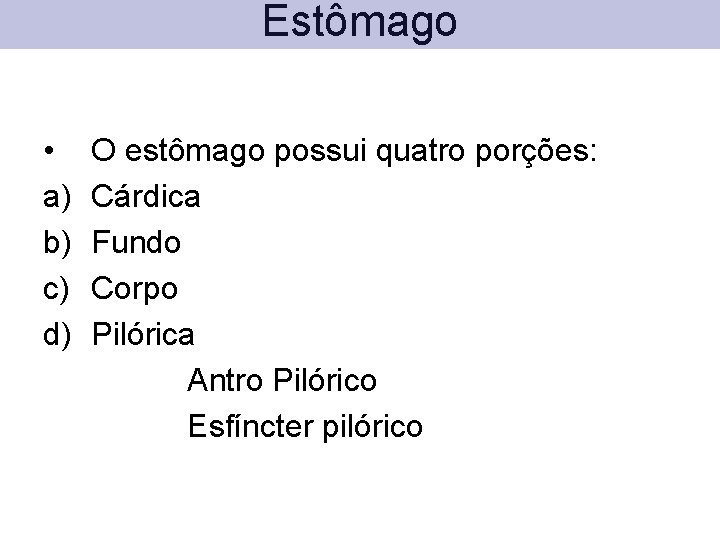 Estômago • a) b) c) d) O estômago possui quatro porções: Cárdica Fundo Corpo