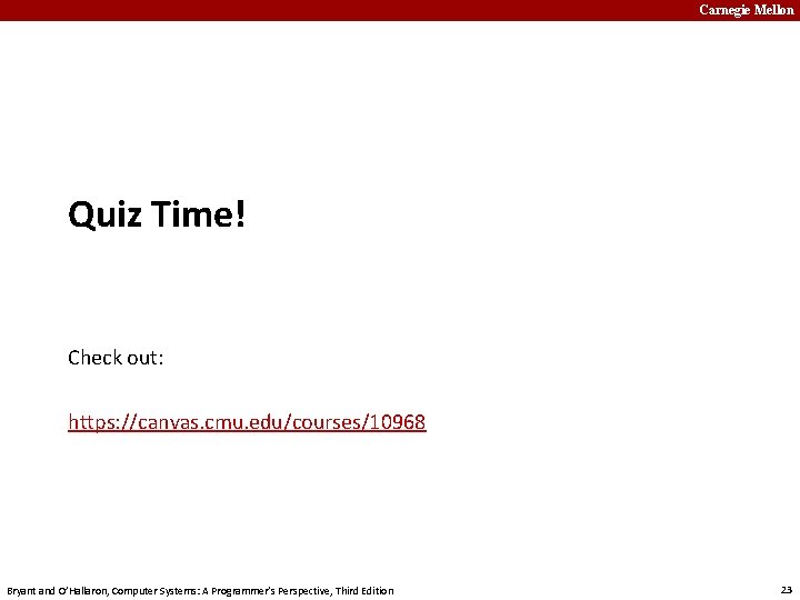 Carnegie Mellon Quiz Time! Check out: https: //canvas. cmu. edu/courses/10968 Bryant and O’Hallaron, Computer