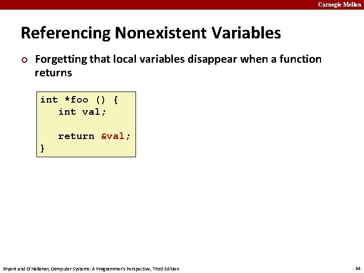 Carnegie Mellon Referencing Nonexistent Variables ¢ Forgetting that local variables disappear when a function