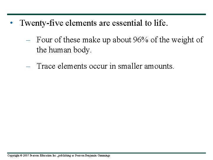  • Twenty-five elements are essential to life. – Four of these make up