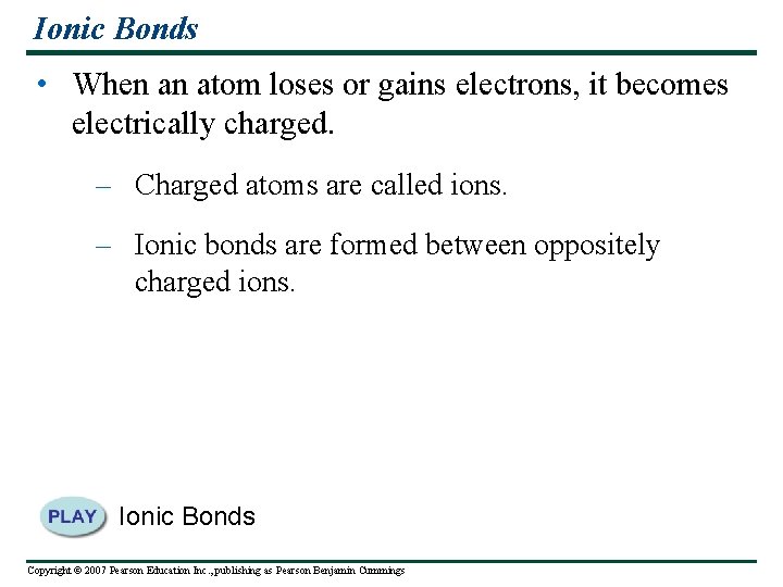 Ionic Bonds • When an atom loses or gains electrons, it becomes electrically charged.