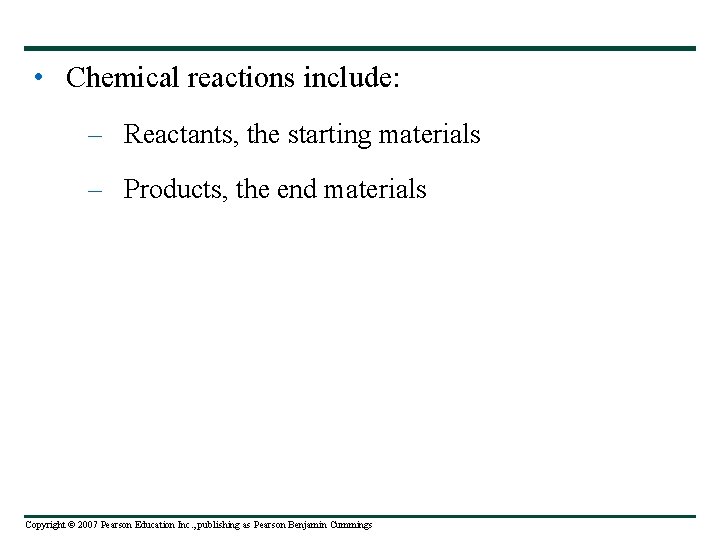  • Chemical reactions include: – Reactants, the starting materials – Products, the end